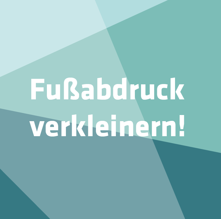 Fußabdruck verkleinern!